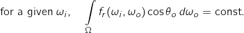 \[\text{for a given $\omega_i$,} \quad \int \limits _{\Omega} f_r(\omega_i, \omega_o) \cos \theta_o \,d \omega_o = \text{const} .\]