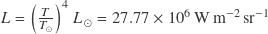 L = \left( \frac{T}{T_\odot} \right)^4 L_\odot = 27.77 \times 10^6 \, \mathrm{W} \, \mathrm{m}^{-2} \, \mathrm{sr}^{-1}