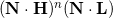 (\mathbf{N} \cdot \mathbf{H})^n(\mathbf{N} \cdot \mathbf{L})