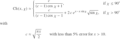 \begin{align*} \operatorname{Ch}(x,\chi) &\approx \begin{dcases} { c \over ( c - 1 ) \cos \chi + 1 } , & \text{if } \chi \leq 90^\circ \\  { c \over ( c - 1 ) \cos \chi - 1 } + 2 \, c \, e^{ x - x \sin \chi } \sqrt{ \sin \chi } , & \text{if } \chi > 90^\circ  \end{dcases}  \intertext{with}  c &\approx \sqrt{ \pi x \over 2 } \qquad \text{with less than 5\% error for } x > 10. \end{align*}