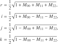 \begin{align*} r &= \frac{1}{2}\sqrt{1+M_{00}+M_{11}+M_{22}}, \\ i &= \frac{1}{2}\sqrt{1+M_{00}-M_{11}-M_{22}}, \\ j &= \frac{1}{2}\sqrt{1-M_{00}+M_{11}-M_{22}}, \\ k &= \frac{1}{2}\sqrt{1-M_{00}-M_{11}+M_{22}}. \end{align*}