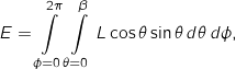 \[E = \int \limits _{ \phi = 0 }^{ 2 \pi } \int \limits _{ \theta = 0 } ^{ \beta } L \cos \theta \sin \theta \, d\theta \, d\phi,\]