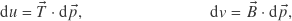 \begin{align*} \mathrm{d} u &= \vec{T} \cdot \mathrm{d} \vec{p} , & \mathrm{d} v &= \vec{B} \cdot \mathrm{d} \vec{p} , \end{align*}