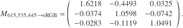 \[M_{\text{615,535,445}\rightarrow\text{sRGB}} = \left( \begin{array}{d{4}d{4}d{4}} 1.6218 & -0.4493 & 0.0325 \\ -0.0374 & 1.0598 & -0.0742 \\ -0.0283 & -0.1119 & 1.0491 \end{array} \right) .\]