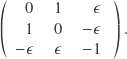 \[\left( \begin{array}{d{0}d{0}d{0}} 0 & 1 & \epsilon \\ 1 & 0 & -\epsilon \\ -\epsilon & \epsilon & -1 \end{array} \right) .\]