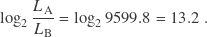 \[\log_2 \frac{L_\mathrm{A}}{L_\mathrm{B}} = \log_2 9599.8 = 13.2 \: .\]