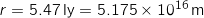 r = 5.47 \, \mathrm{ly} = 5.175 \times 10^{16} \, \mathrm{m}