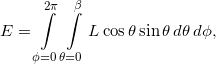 \[E = \int \limits _{ \phi = 0 }^{ 2 \pi } \int \limits _{ \theta = 0 } ^{ \beta } L \cos \theta \sin \theta \, d\theta \, d\phi,\]