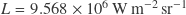 L = 9.568 \times 10^6 \, \mathrm{W} \, \mathrm{m}^{-2} \, \mathrm{sr}^{-1}