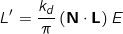 \[L' &= \frac{k_d}{\pi} \, ( \mathbf{N} \cdot \mathbf{L} ) \, E\]