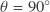 \theta = 90^\circ