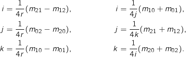\begin{align*} i &= \frac{1}{4r}(m_{21}-m_{12}) , & i &= \frac{1}{4j}(m_{10}+m_{01}) , \\ j &= \frac{1}{4r}(m_{02}-m_{20}) , & j &= \frac{1}{4k}(m_{21}+m_{12}) , \\ k &= \frac{1}{4r}(m_{10}-m_{01}) , & k &= \frac{1}{4i}(m_{20}+m_{02}) . \end{align*}