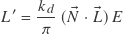 \[L' = \frac{k_d}{\pi} \, ( \vec{N} \cdot \vec{L} ) \, E\]