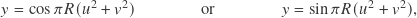 \begin{align*} y &= \cos \pi R ( u^2 + v^2 ) & \text{or} & & y &= \sin \pi R ( u^2 + v^2 ), \end{align*}