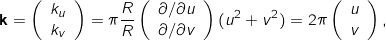\[\mathbf{k} = \left( \begin{array}{c} k_u \\ k_v \end{array} \right) = \pi \frac{R}{R} \left( \begin{array}{c} \partial / \partial u \\ \partial / \partial v \end{array} \right) ( u^2 + v^2 ) = 2 \pi \left( \begin{array}{c} u \\ v \end{array} \right) ,\]