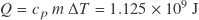 Q = c_p \, m \, \Delta T = 1.125 \times 10^9 \, \mathrm{J}