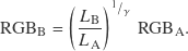 \[\mathrm{RGB}_\mathrm{B} = \left( \frac{L_\mathrm{B}}{L_\mathrm{A}} \right)^{{}^1/_{\gamma}} \, \mathrm{RGB}_\mathrm{A} .\]